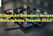 Hilangkan Bosanmu dengan Smartphone Huawei 2022!