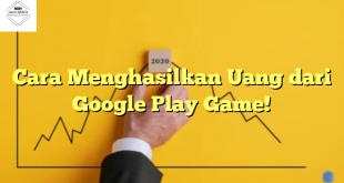Cara Menghasilkan Uang dari Google Play Game!