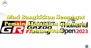 Mari Bangkitkan Semangat Pemain Badminton Indonesia Tahun 90an!