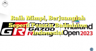 Raih Mimpi, Berjuanglah Seperti Pemain Badminton Indonesia!